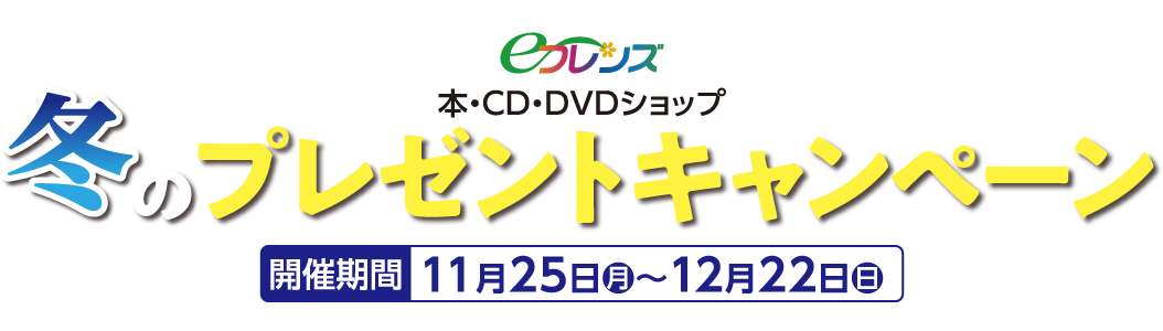 eフレンズ本・CD・DVDショップ冬のポイントキャンペーン　開催期間11月25（月）～12月22日（日）