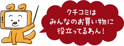 クチコミはみんなのお買い物に役立ってるわん！