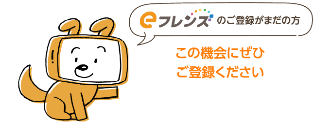 eフレンズのご登録がまだの方この機会にぜひご登録ください