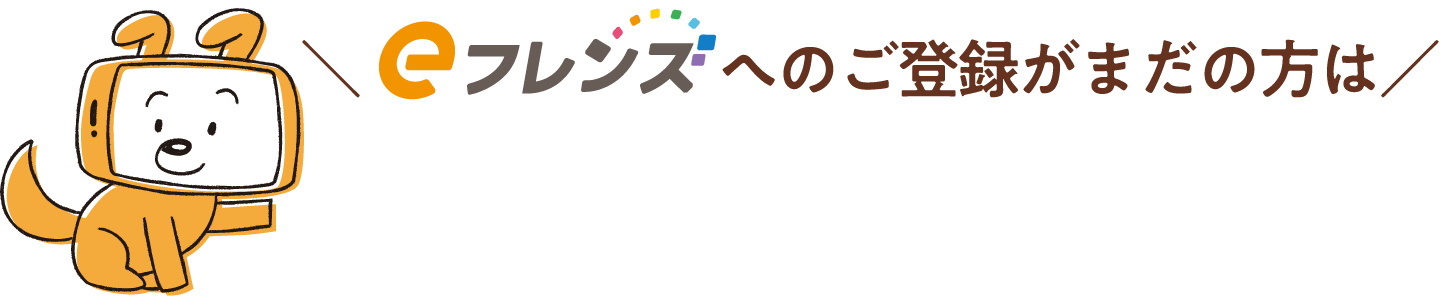 ＼eフレンズ への ご登録がまだの方は／
