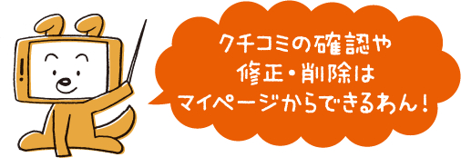 クチコミの確認や修正・削除はマイページからできるわん！