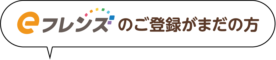 eフレンズ のご登録がまだの方