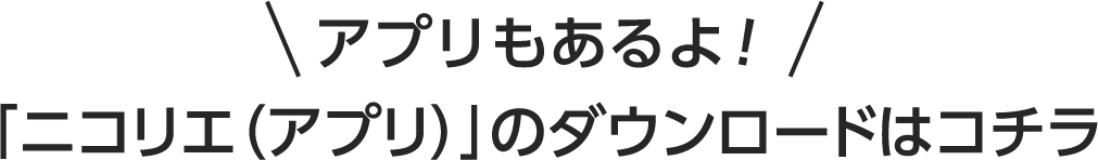 アプリもあるよ！「ニコリエ（アプリ）」のダウンロードはコチラ
