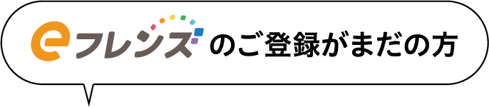 eフレンズのご登録がまだの方