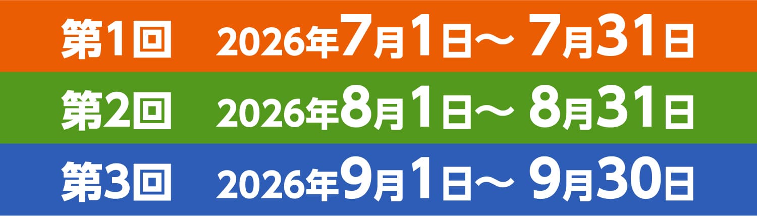 第1回 2026年7月1日~7月31日 第2回 2026年8月1日~8月31日 第3回 2026年9月1日~9月30日