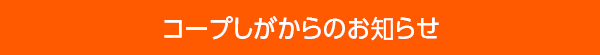 生活協同組合コープしがからのお知らせ